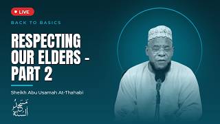 Back to Basics | Respecting Our Elders - Part 2 — Sheikh Abu Usamah At-Thahabi