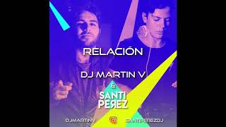 RELACIÓN REMIX - DJ MARTIN V ✘ SANTI PEREZ