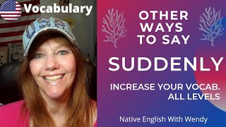 DIFFERENT WAYS TO SAY SUDDENLY| IMPROVE ENGLISH VOCABULARY| LEARN ENGLISH VOCABULARY WITH EXAMPLES