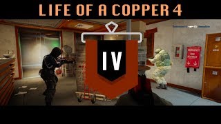 The Life of a Copper 4 - Rainbow Six Siege