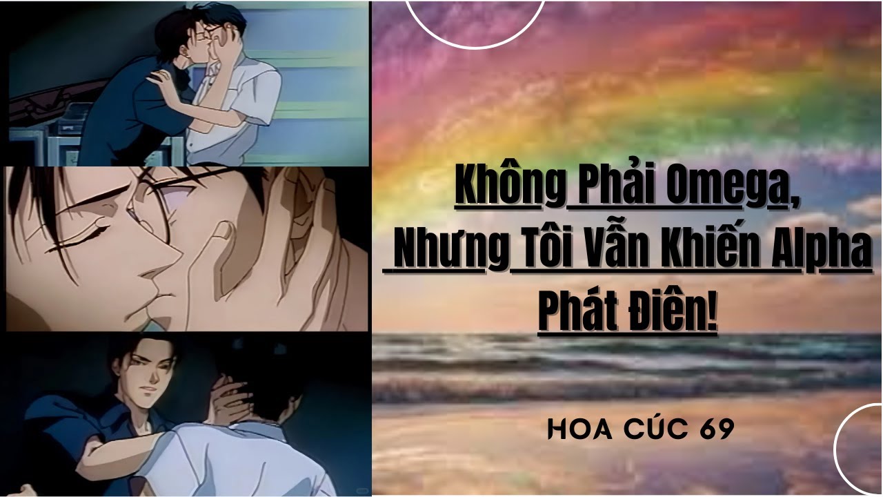 Truyện Boy Love || Không Phải Omega, Nhưng Tôi Vẫn Khiến Alpha Phát Điên || Hoa Cúc 69