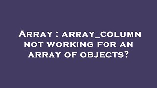 Array : array_column not working for an array of objects