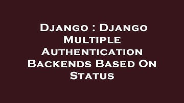 Django : Django Multiple Authentication Backends Based On Status