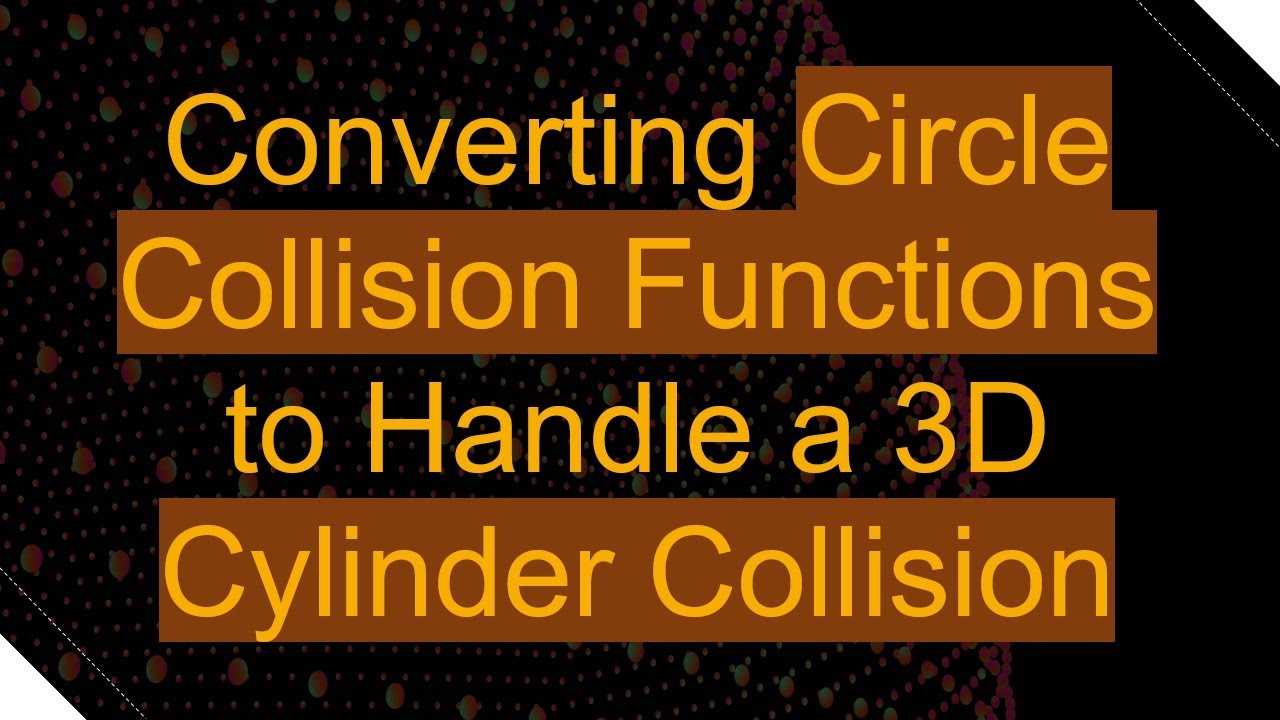 Converting Circle Collision Functions to Handle a 3D Cylinder Collision