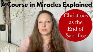 Christmas as the End of Sacrifice - A Course in Miracles Explained - Chapter 15, Section 11