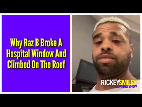 Why Raz B Broke A Hospital Window And Climbed On The Roof