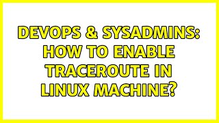 DevOps & SysAdmins: How to enable traceroute in linux machine? (3 Solutions!!)