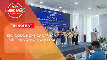 TÁI LẬP CƠ CHẾ "MỘT CỬA, TẠI CHỖ": KHU CÔNG NGHỆ CAO TP.HCM HƯỞNG LỢI TỪ NGHỊ QUYẾT 98