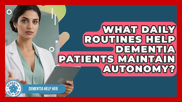 What Daily Routines Help Dementia Patients Maintain Autonomy? - Dementia Help Hub