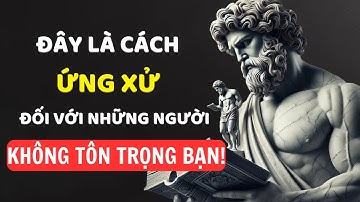 5 Cách Đối Phó Với Những Người Không Tôn Trọng Bạn| triết lý khắc kỷ!