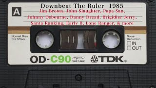 Downbeat The Ruler ft Jim Brown, Early B, Papa San, Johnny Osbourne, Danny Dread & more 1985