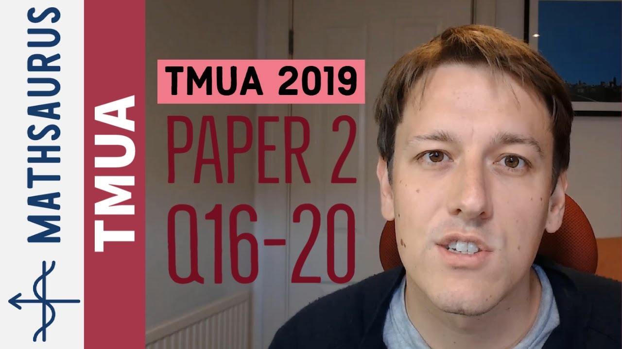 TMUA 2019 Paper 2 Q16 to 20 - Test of Mathematics for University Admission