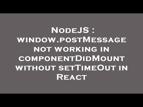 NodeJS : window.postMessage not working in componentDidMount without setTimeOut in React