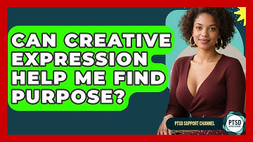Can Creative Expression Help Me Find Purpose? - PTSD Support Channel