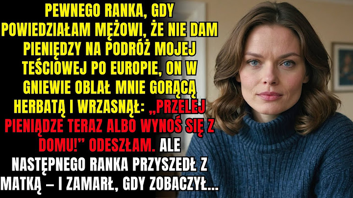 Rano powiedziałam mężowi, że nie dam pieniędzy na podróż mojej teściowej, a on wylał na mnie wrzącą