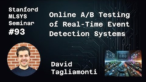 Online A/B Testing of Real-Time Event Detection Systems - David Tagliamonti | Stanford MLSys #93