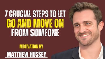 7 Crucial Steps to LET GO and MOVE ON From Someone