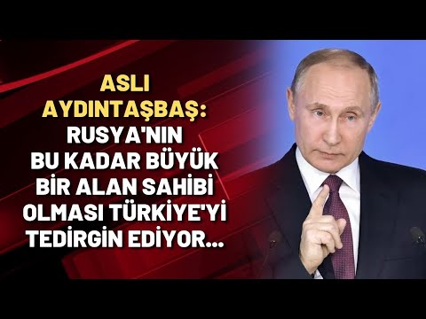 Aslı Aydıntaşbaş: Rusya'nın bu kadar büyük bir alan sahibi olması Türkiye'yi tedirgin ediyor...