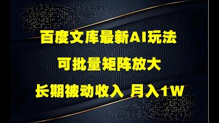 百度文库最新AI玩法,长期被动收入,月入1W,简单天脑适合小白