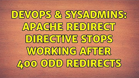 DevOps & SysAdmins: Apache Redirect directive stops working after 400 odd redirects