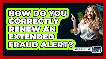How Do You Correctly Renew An Extended Fraud Alert? - CreditGuide360.com