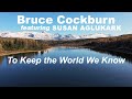 Bruce Cockburn Feat Susan Aglukark To Keep The World We Know Lyric Video 