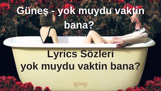 Güneş - yok muydu vaktin bana? (Sözleri/Lyrics) Şarkı sözleri