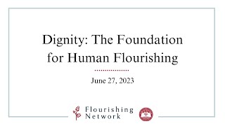 Dignity: The Foundation of Human Dignity: Flourishing Network June '23 Meeting