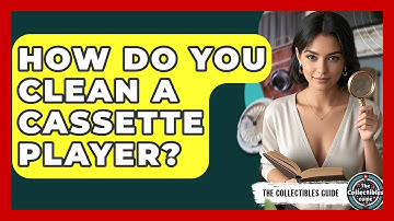 How Do You Clean A Cassette Player? - The Collectibles Guide