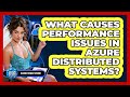 What Causes Performance Issues In Azure Distributed Systems? - Cloud Stack Studio
