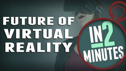 The Future of Virtual Reality - In 2 Minutes