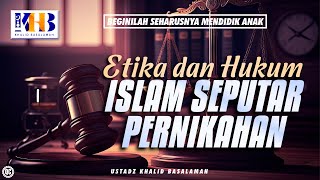 Beginilah Seharusnya Mendidik Anak #5 – Etika dan Hukum Islam Seputar Pernikahan – Khalid Basalamah