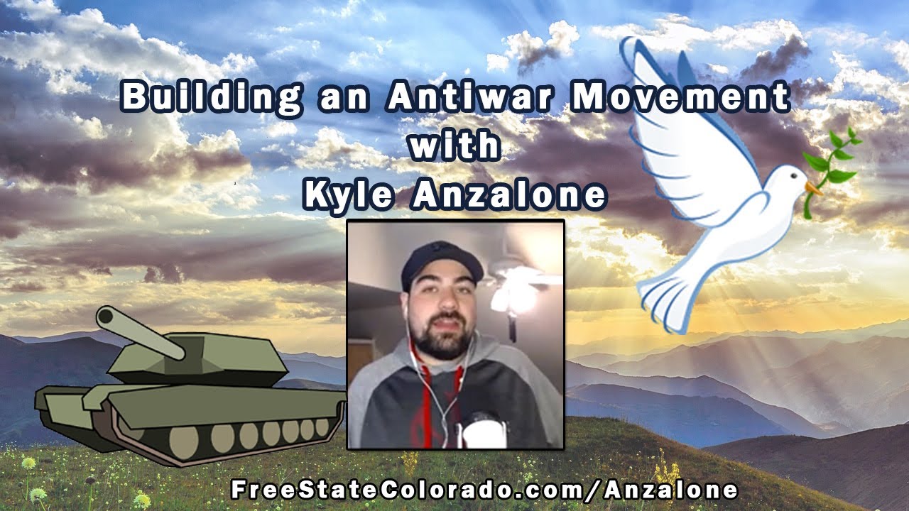Free State Colorado #25 - Kyle Anzalone, Building an Antiwar Movement ...