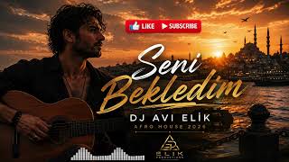 🇹🇷 🔥 Seni Bekledim - Dj Avi Elik Afro House 2026 🔥🇹🇷