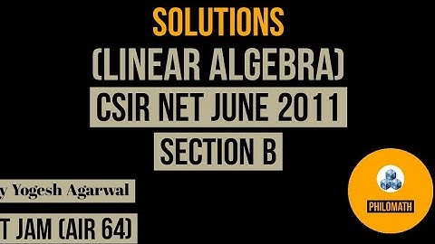 CSIR NET MATHEMATICS paper  solutions | June  2011 | Linear Algebra | PART B | by philomath