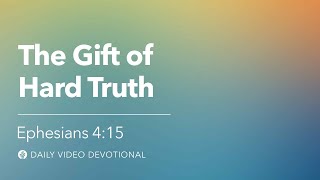 The Gift Of Hard Truth Ephesians 415 Our Daily Bread Video Devotional