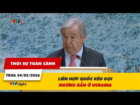 Thời sự toàn cảnh trưa 24/02: Liên hợp quốc kêu gọi ngừng bắn ở Ucraina | VTV24