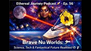 "Ethereal Journey Podcast🚀 - Ep. 56- Brave Nu Worlds":