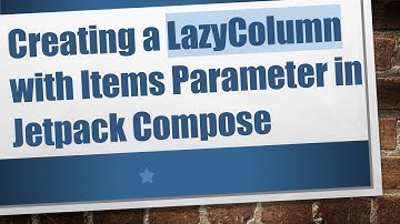 Creating a LazyColumn with Items Parameter in Jetpack Compose