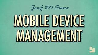Lesson 5: Mobile Device Management (MDM) | Jamf 100 Course Update