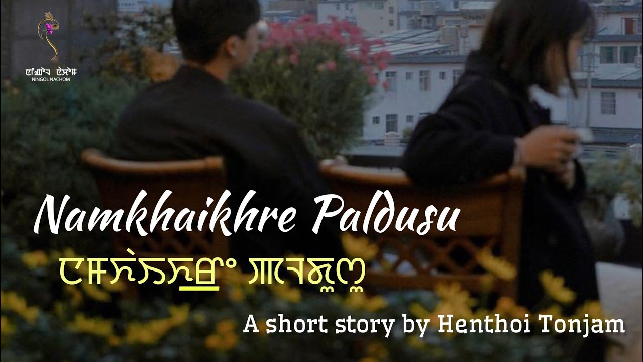 NAMKHAIKHRE PALDUSU (SHORT STORY)//THOIBI THOKCHOM//HENTHOI TONJAM