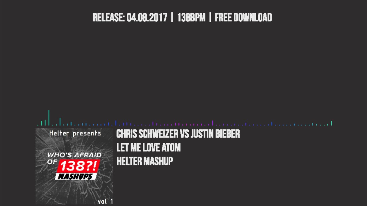 Chris Schweizer vs Justin Bieber - Let Me Love Atom (Helter Mashup)