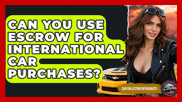 Can You Use Escrow For International Car Purchases? - Car Collector Enthusiasts