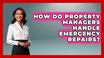 How Do Property Managers Handle Emergency Repairs? - Mastering Property Management