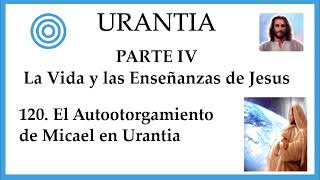120. URANTIA | El Autootorgamiento de Micael en Urantia