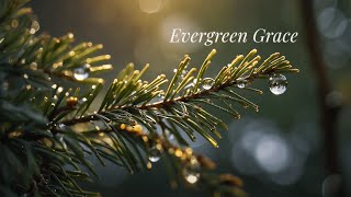 Evergreen Grace 🌿 | Gentle Christian Piano for Prayer & Reflection