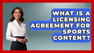What Is A Licensing Agreement For Sports Content? - Sports and Entertainment Law Guru