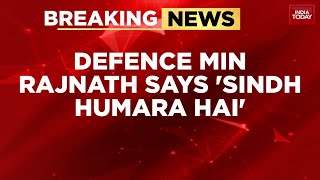 Borders Can Change, Sindh May Return To India Union Defence Minister Rajnath Singh India Today