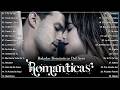 LA MEJOR MÚSICA ROMÁNTICA EN ESPAÑOL - LAS MEJORES BALADAS ROMÁNTICAS EN ESPAÑOL, GRANDES ÉXITOS