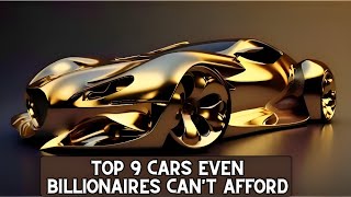 Top 9 Cars Even Billionaires Can't Afford | Luxury Cars Beyond the Limits: